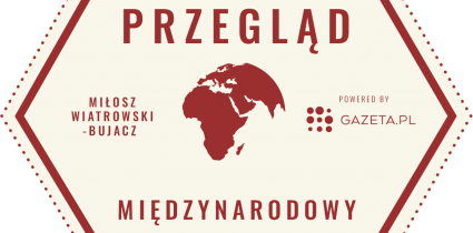 Miłosz Wiatrowski-Bujacz zaprasza na „Przegląd międzynarodowy” na Gazeta.pl