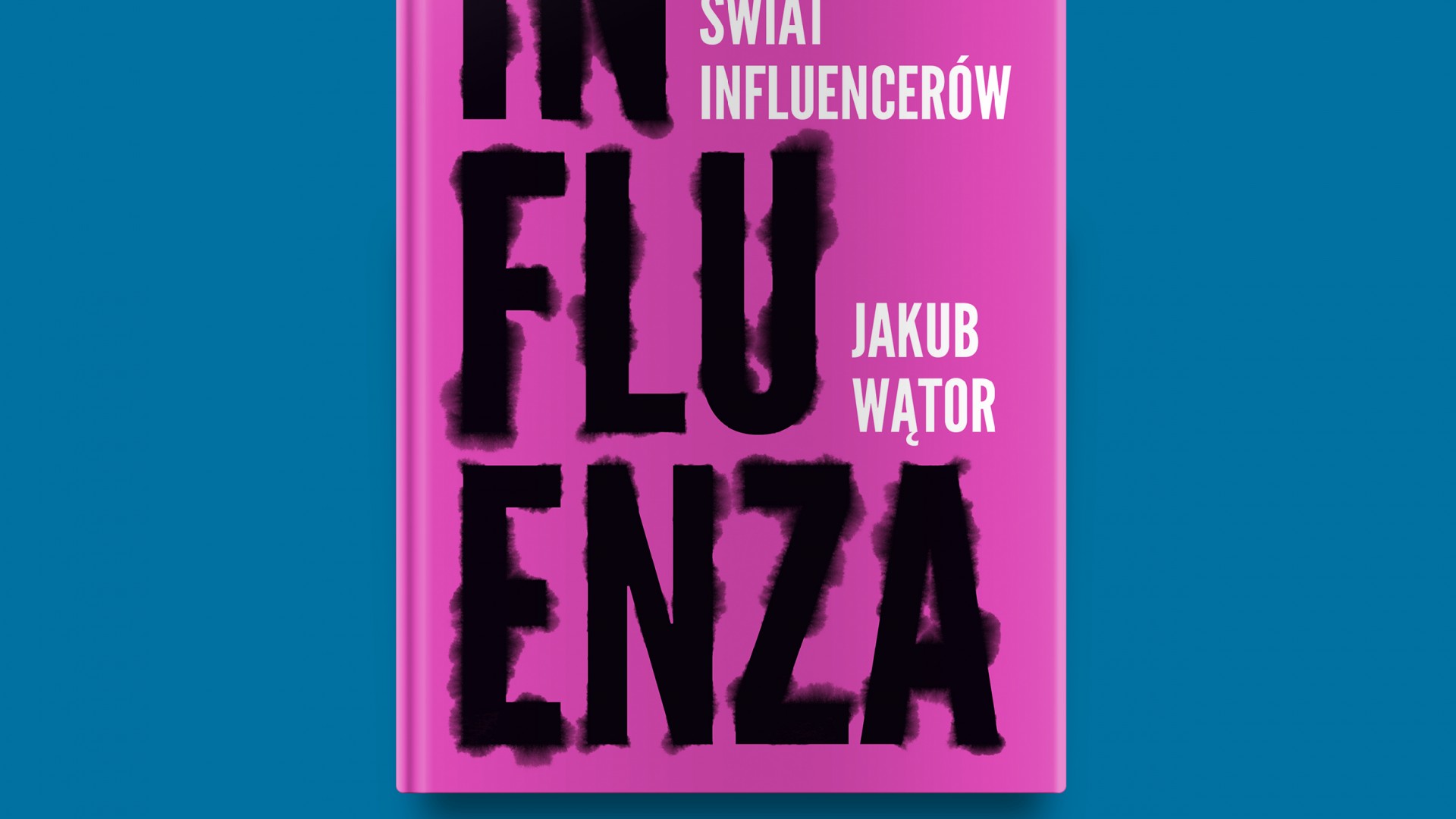 Jakub Wątor prześwietla branżę influencerską w najnowszej książce „Influenza. Mroczny świat influencerów”