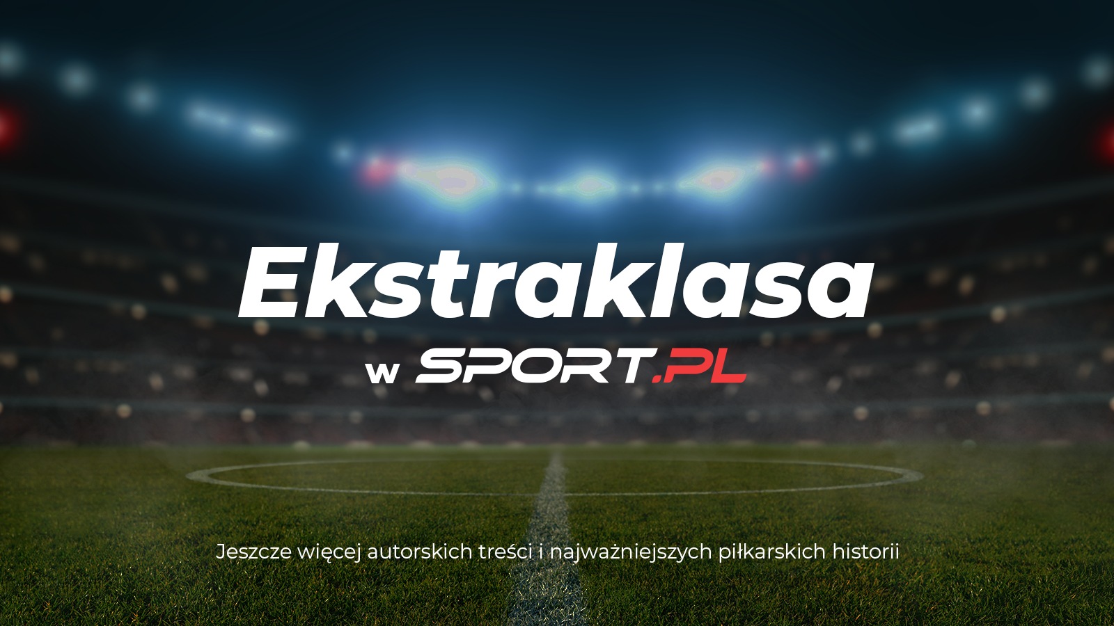Projekt Ekstraklasa w Sport.pl - więcej autorskich treści i najważniejszych piłkarskich historii